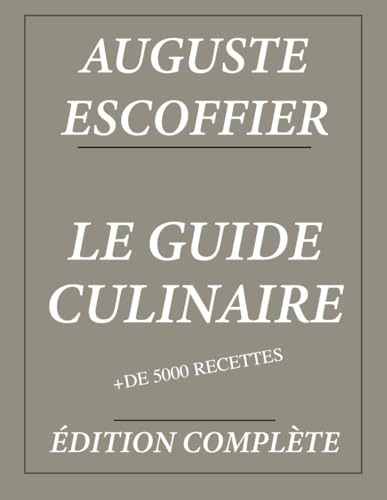 Le Guide Culinaire d'Auguste Escoffier : Édition complète et annotée: Plus de 5000 recettes von Independently published